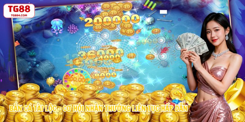 Bắn Cá Tài Lộc – Cơ Hội Nhận Thưởng Liên Tục Hấp Dẫn