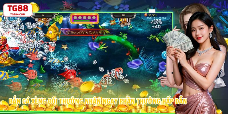 Bắn Cá Xèng Đổi Thưởng Nhận Ngay Phần Thưởng Hấp Dẫn