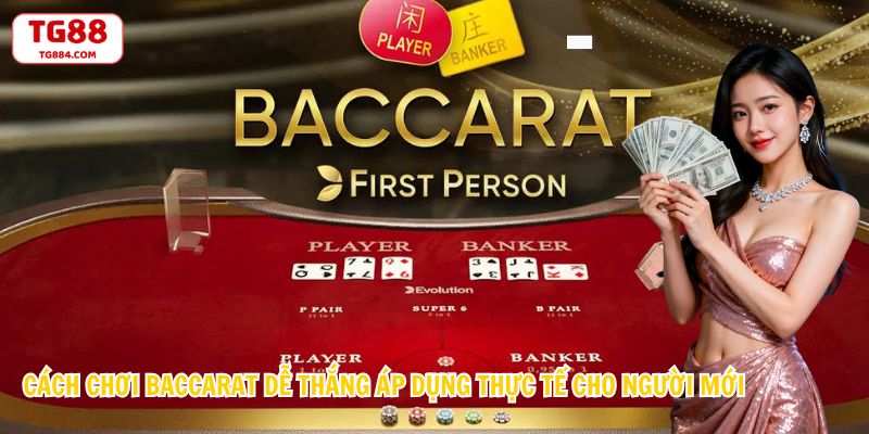 Cách Chơi Baccarat Dễ Thắng Áp Dụng Thực Tế Cho Người Mới