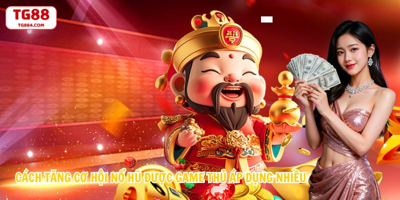 Cách Tăng Cơ Hội Nổ Hũ Được Game Thủ Áp Dụng Nhiều