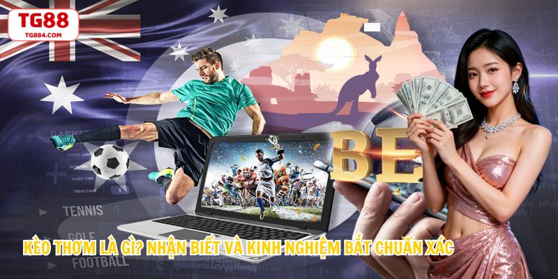 Kèo Thơm Là Gì? Nhận Biết Và Kinh Nghiệm Bắt Chuẩn Xác