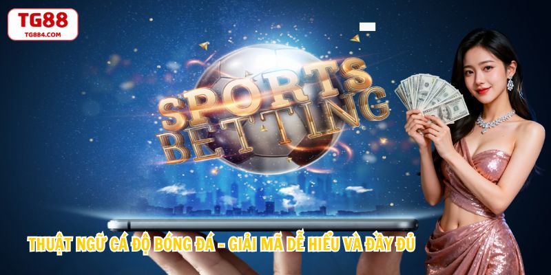 Thuật Ngữ Cá Độ Bóng Đá – Giải Mã Dễ Hiểu Và Đầy Đủ